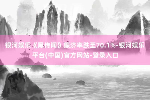 银河娱乐《黑传闻》赈济率跌至70.1%-银河娱乐平台(中国)官方网站-登录入口